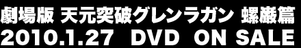 劇場版 天元突破グレンラガン 螺巌篇 2010.1.27 DVD ON SALE