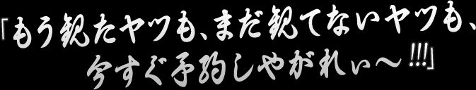 「もう観たヤツも、まだ観てないヤツも、今すぐ予約しやがれぃ～！！！」